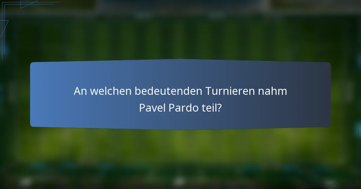 An welchen bedeutenden Turnieren nahm Pavel Pardo teil?
