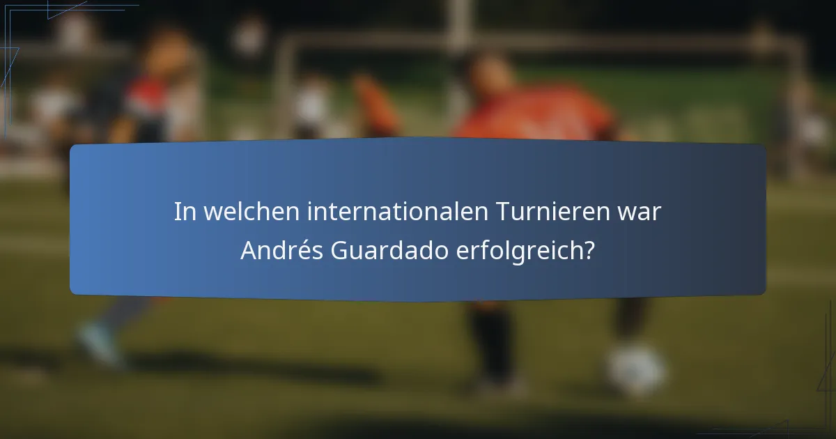 In welchen internationalen Turnieren war Andrés Guardado erfolgreich?