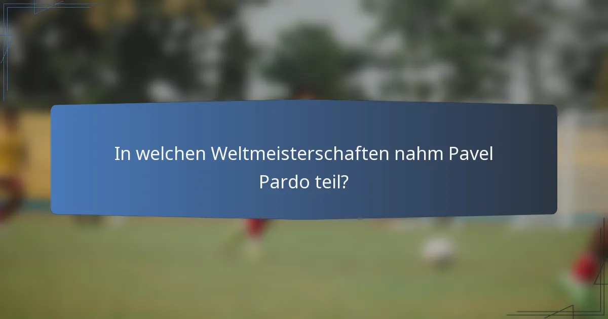 In welchen Weltmeisterschaften nahm Pavel Pardo teil?