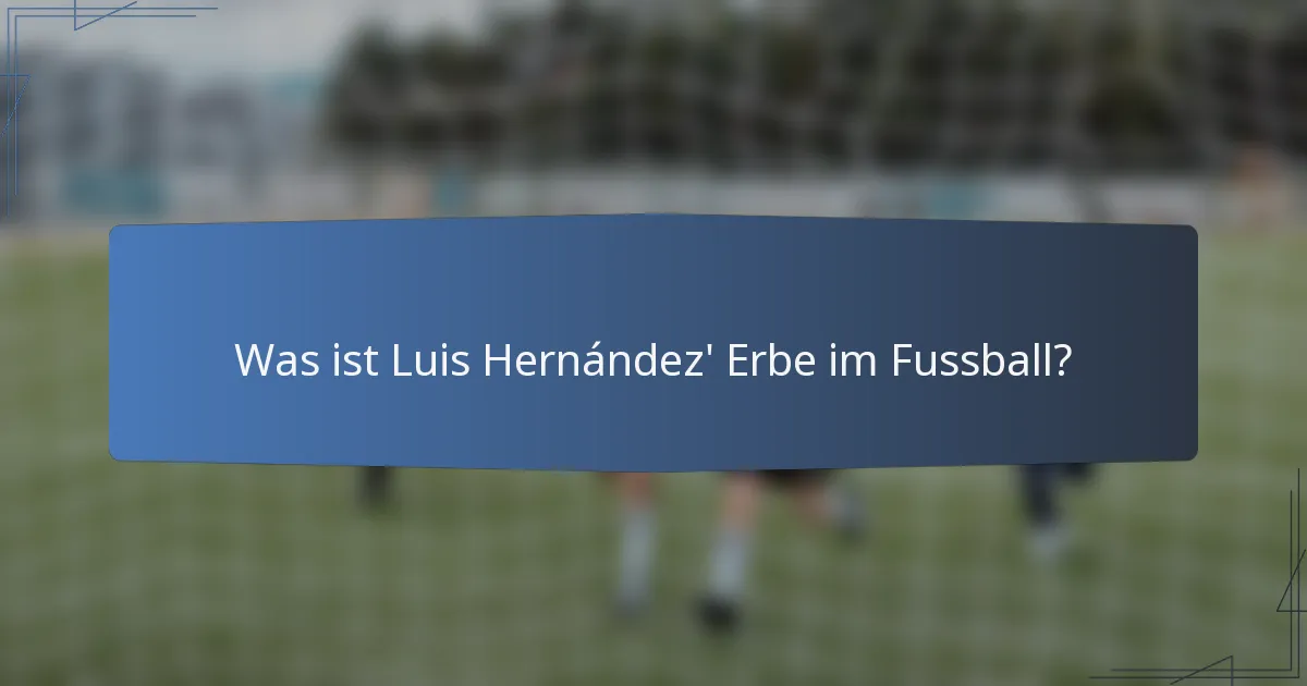 Was ist Luis Hernández' Erbe im Fussball?