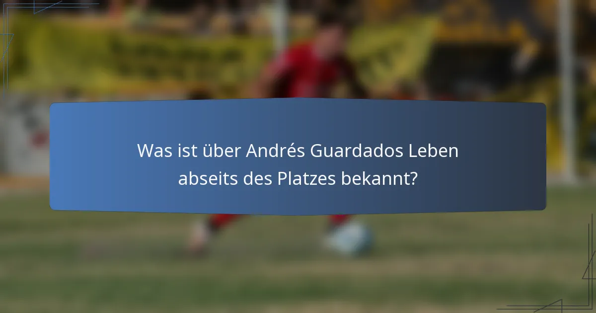 Was ist über Andrés Guardados Leben abseits des Platzes bekannt?