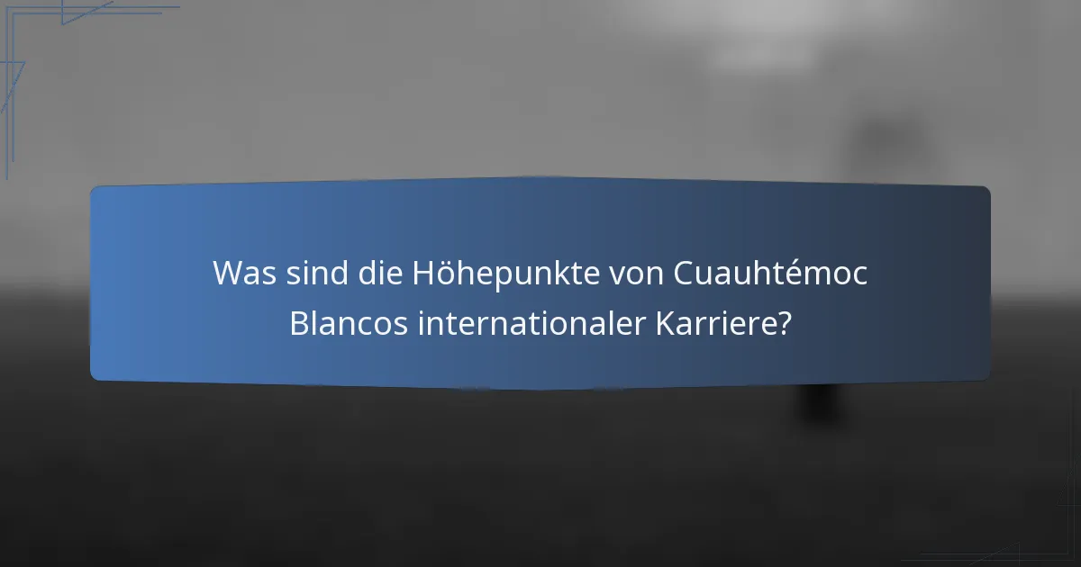 Was sind die Höhepunkte von Cuauhtémoc Blancos internationaler Karriere?
