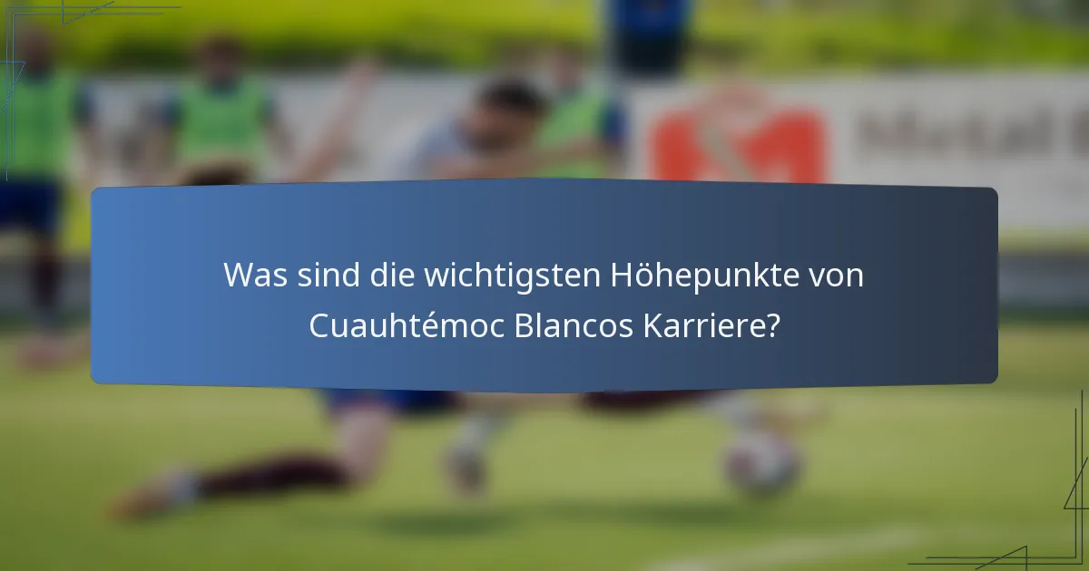 Was sind die wichtigsten Höhepunkte von Cuauhtémoc Blancos Karriere?