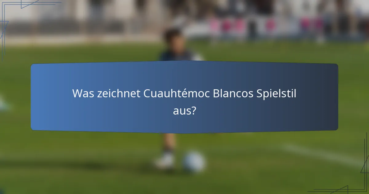 Was zeichnet Cuauhtémoc Blancos Spielstil aus?