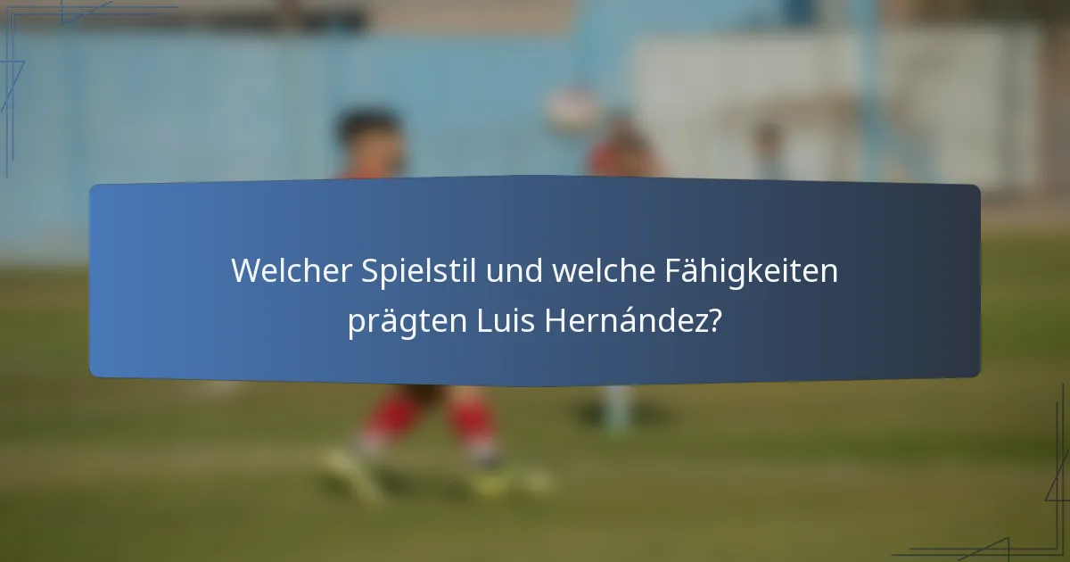 Welcher Spielstil und welche Fähigkeiten prägten Luis Hernández?
