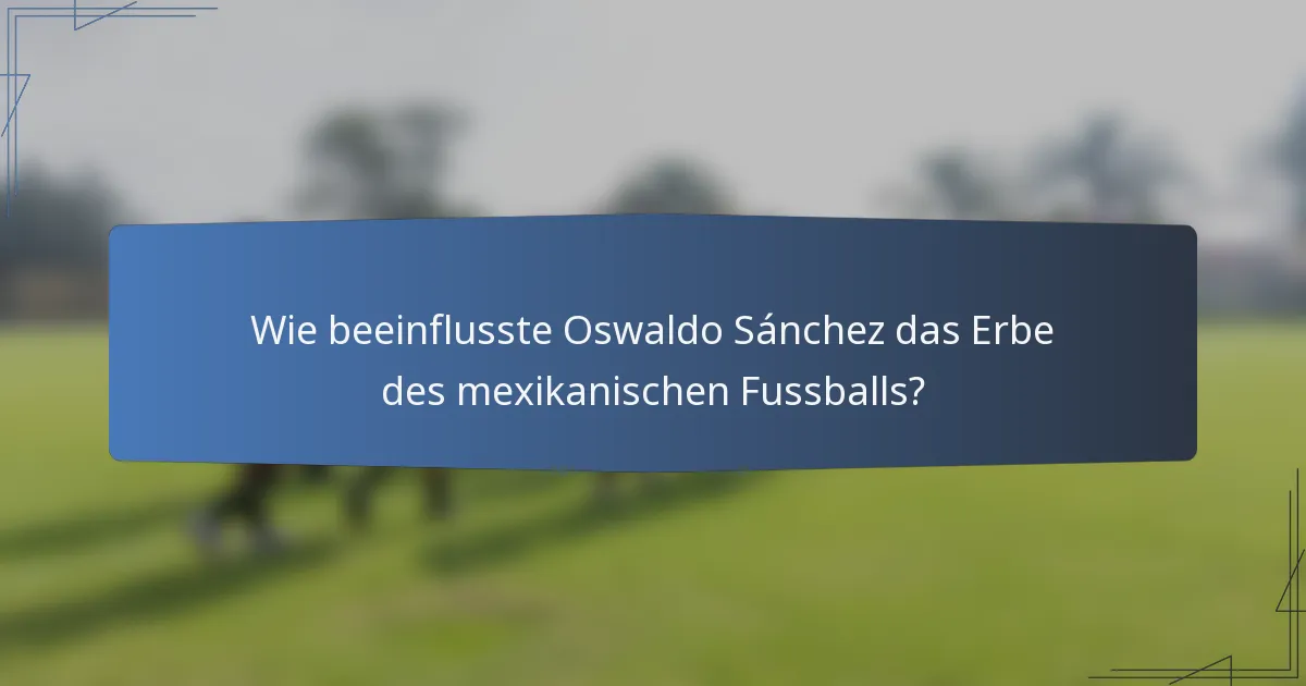 Wie beeinflusste Oswaldo Sánchez das Erbe des mexikanischen Fussballs?