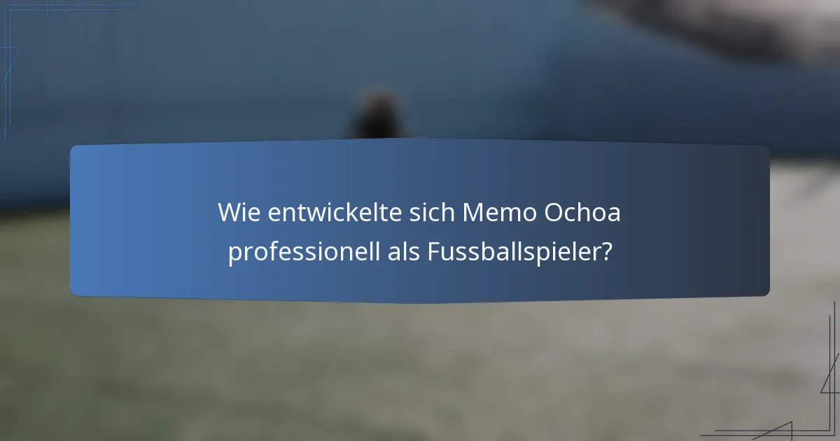 Wie entwickelte sich Memo Ochoa professionell als Fussballspieler?
