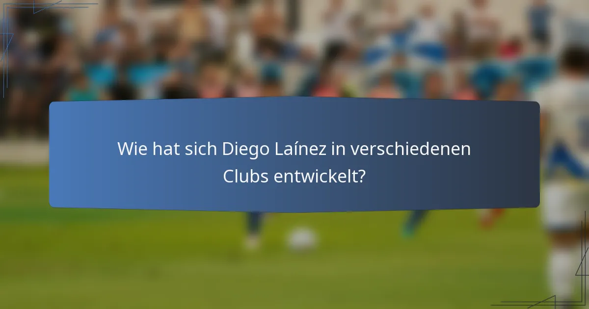 Wie hat sich Diego Laínez in verschiedenen Clubs entwickelt?