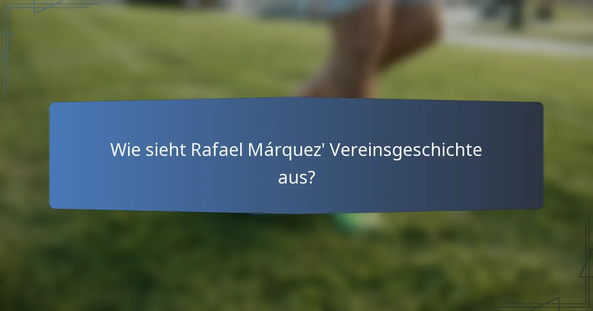 Wie sieht Rafael Márquez' Vereinsgeschichte aus?