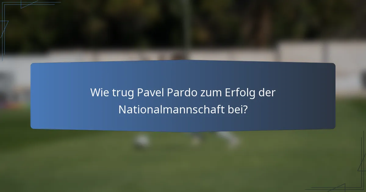 Wie trug Pavel Pardo zum Erfolg der Nationalmannschaft bei?