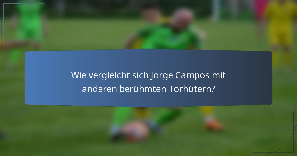 Wie vergleicht sich Jorge Campos mit anderen berühmten Torhütern?