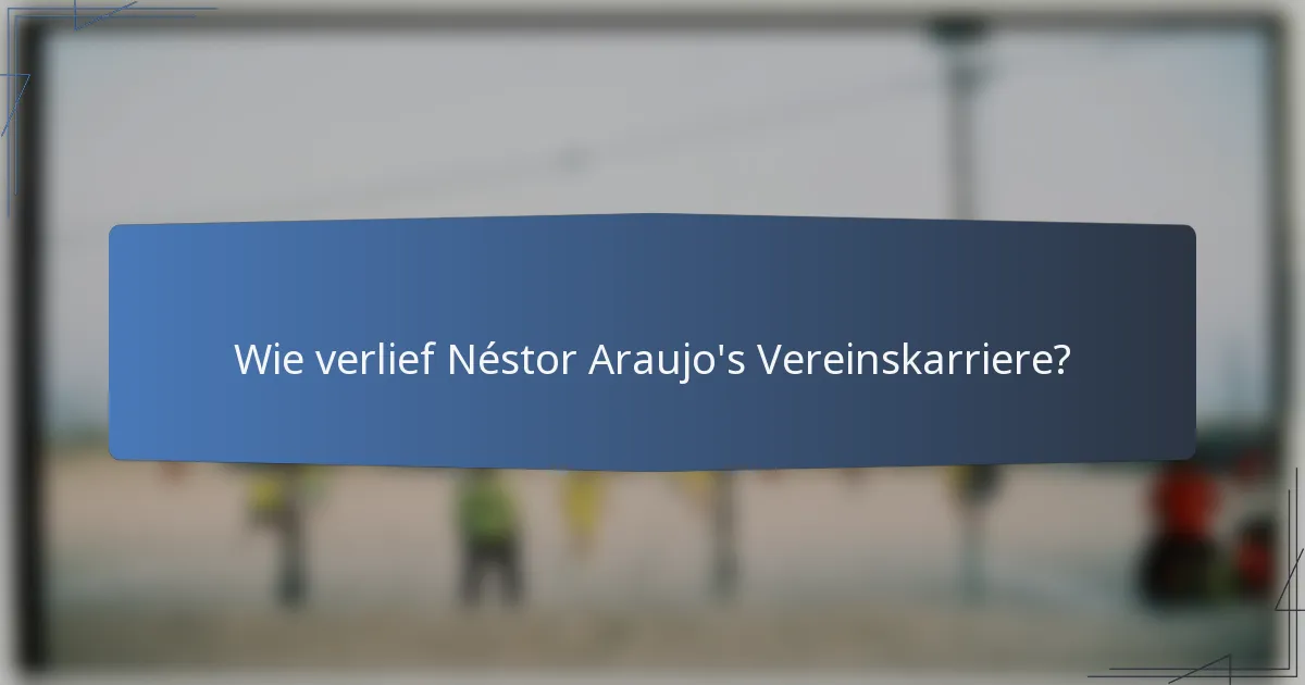 Wie verlief Néstor Araujo's Vereinskarriere?