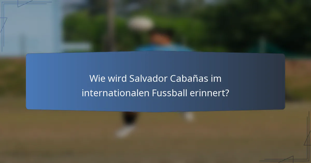 Wie wird Salvador Cabañas im internationalen Fussball erinnert?
